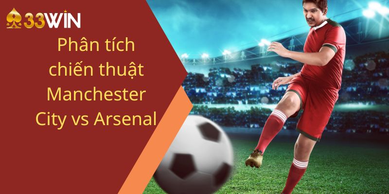 Phân tích chiến thuật Manchester City vs Arsenal